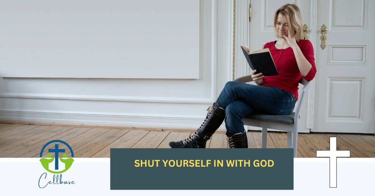 SHUT YOURSELF IN WITH GOD